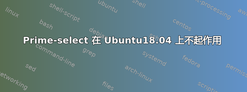 Prime-select 在 Ubuntu18.04 上不起作用