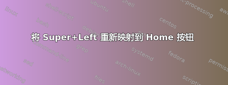 将 Super+Left 重新映射到 Home 按钮