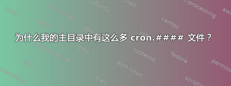 为什么我的主目录中有这么多 cron.#### 文件？