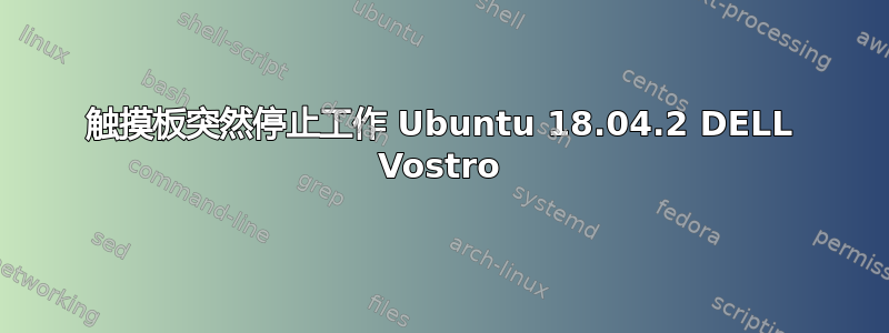 触摸板突然停止工作 Ubuntu 18.04.2 DELL Vostro