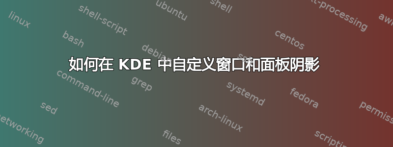 如何在 KDE 中自定义窗口和面板阴影