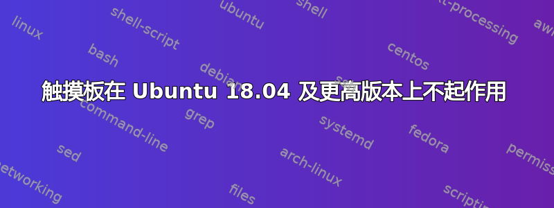 触摸板在 Ubuntu 18.04 及更高版本上不起作用