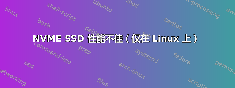 NVME SSD 性能不佳（仅在 Linux 上）