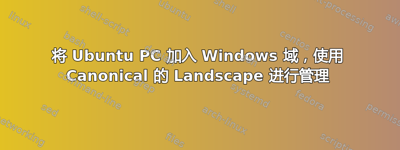 将 Ubuntu PC 加入 Windows 域，使用 Canonical 的 Landscape 进行管理