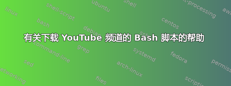 有关下载 YouTube 频道的 Bash 脚本的帮助