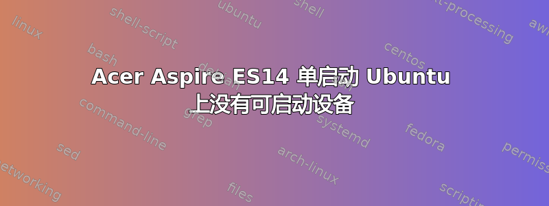 Acer Aspire ES14 单启动 Ubuntu 上没有可启动设备