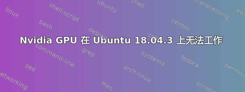 Nvidia GPU 在 Ubuntu 18.04.3 上无法工作