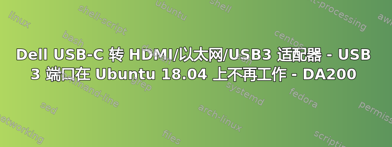 Dell USB-C 转 HDMI/以太网/USB3 适配器 - USB 3 端口在 Ubuntu 18.04 上不再工作 - DA200