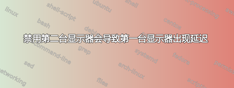 禁用第二台显示器会导致第一台显示器出现延迟