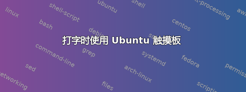 打字时使用 Ubuntu 触摸板