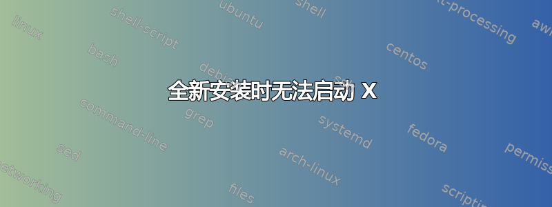 全新安装时无法启动 X