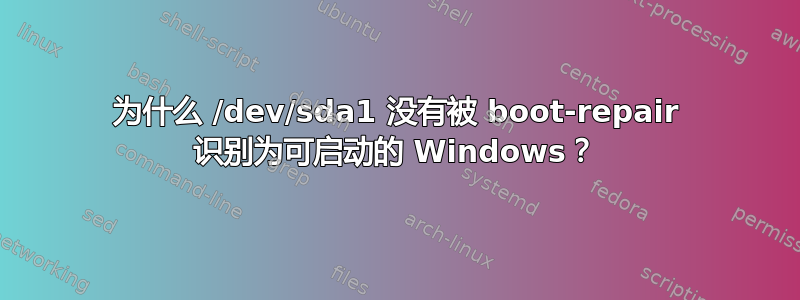 为什么 /dev/sda1 没有被 boot-repair 识别为可启动的 Windows？