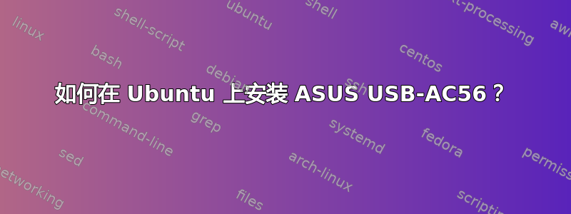 如何在 Ubuntu 上安装 ASUS USB-AC56？