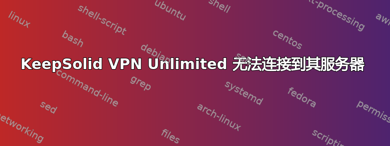 KeepSolid VPN Unlimited 无法连接到其服务器