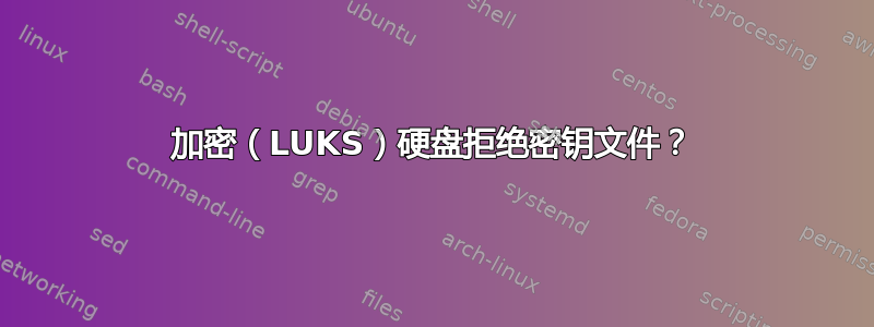 加密（LUKS）硬盘拒绝密钥文件？