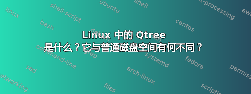 Linux 中的 Qtree 是什么？它与普通磁盘空间有何不同？