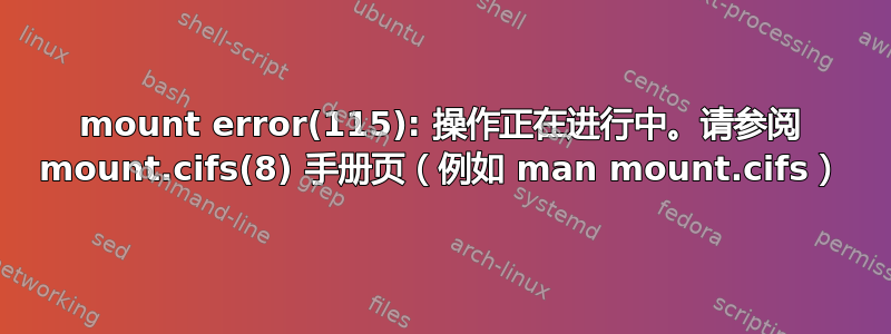 mount error(115): 操作正在进行中。请参阅 mount.cifs(8) 手册页（例如 man mount.cifs）