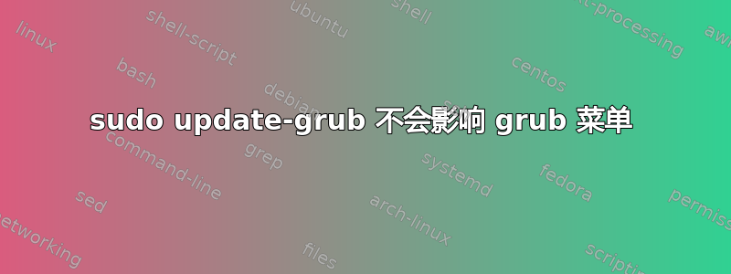 sudo update-grub 不会影响 grub 菜单