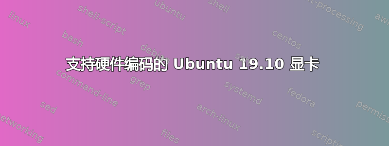 支持硬件编码的 Ubuntu 19.10 显卡