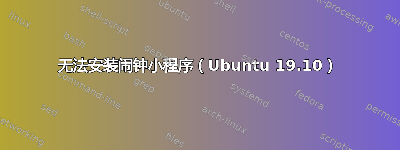 无法安装闹钟小程序（Ubuntu 19.10）