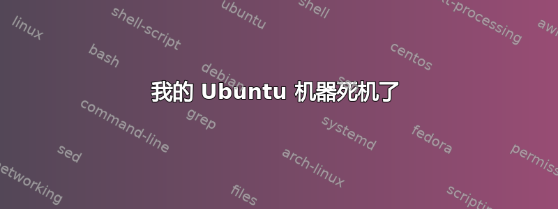 我的 Ubuntu 机器死机了