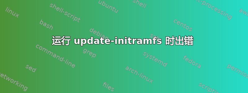 运行 update-initramfs 时出错