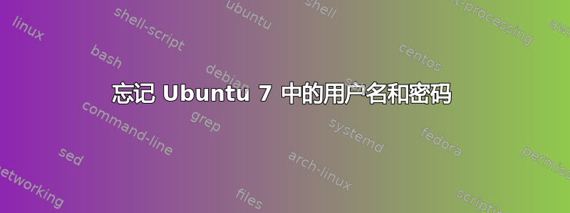 忘记 Ubuntu 7 中的用户名和密码