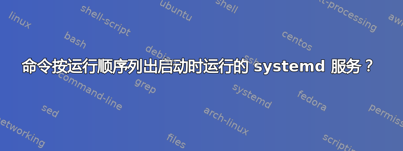 命令按运行顺序列出启动时运行的 systemd 服务？