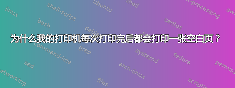 为什么我的打印机每次打印完后都会打印一张空白页？