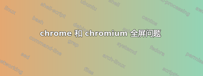 chrome 和 chromium 全屏问题