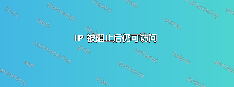 IP 被阻止后仍可访问