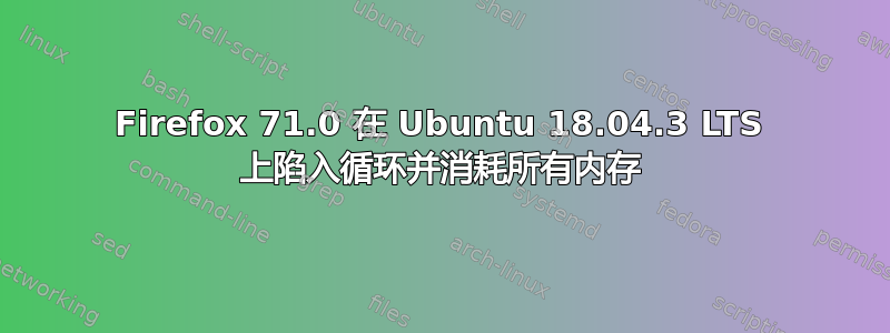 Firefox 71.0 在 Ubuntu 18.04.3 LTS 上陷入循环并消耗所有内存