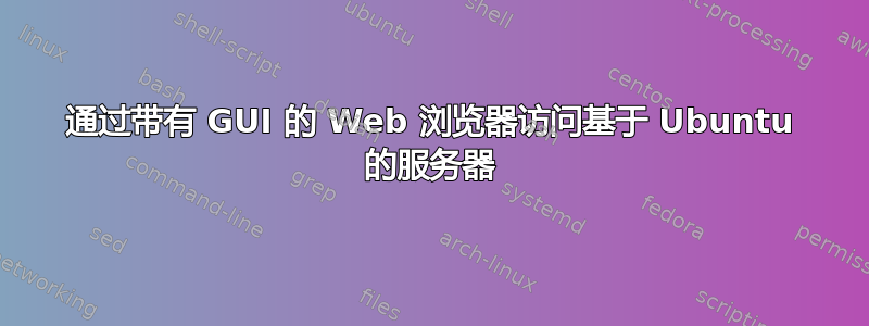 通过带有 GUI 的 Web 浏览器访问基于 Ubuntu 的服务器