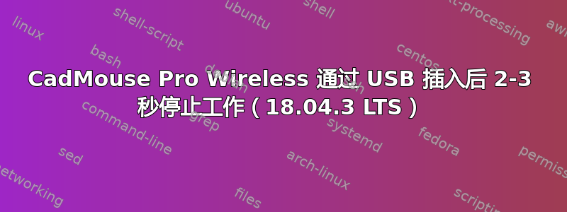 CadMouse Pro Wireless 通过 USB 插入后 2-3 秒停止工作（18.04.3 LTS）