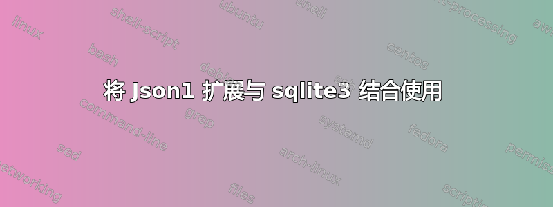 将 Json1 扩展与 sqlite3 结合使用