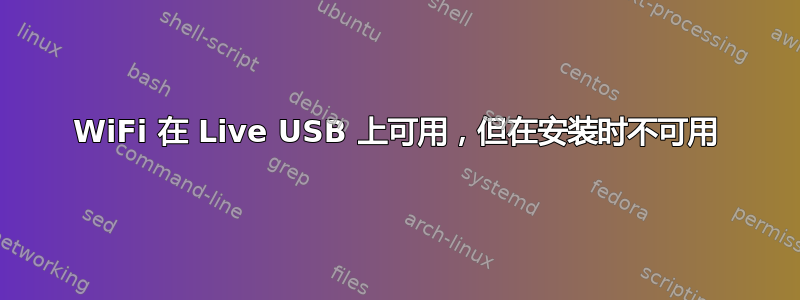 WiFi 在 Live USB 上可用，但在安装时不可用