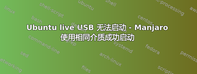 Ubuntu live USB 无法启动 - Manjaro 使用相同介质成功启动