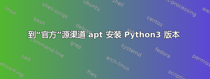 到“官方”源渠道 apt 安装 Python3 版本