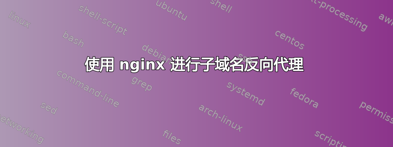 使用 nginx 进行子域名反向代理