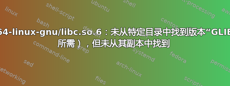 python：/lib/x86_64-linux-gnu/libc.so.6：未从特定目录中找到版本“GLIBC_2.25”（python 所需），但未从其副本中找到