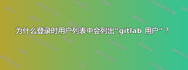 为什么登录时用户列表中会列出“gitlab 用户”？