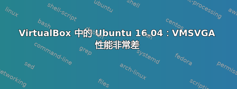 VirtualBox 中的 Ubuntu 16.04：VMSVGA 性能非常差