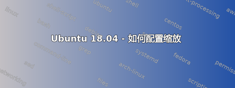 Ubuntu 18.04 - 如何配置缩放