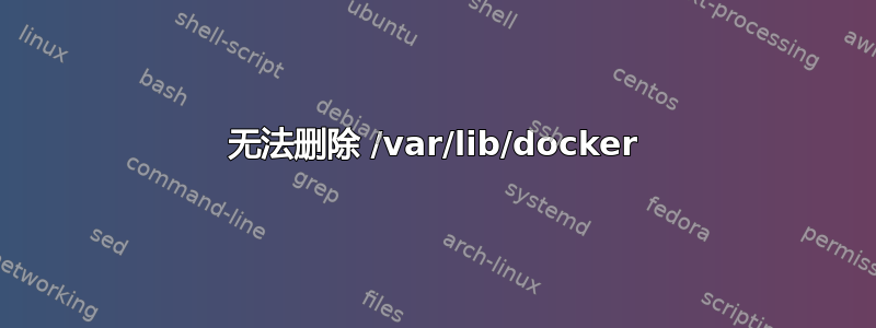 无法删除 /var/lib/docker