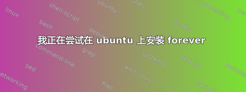 我正在尝试在 ubuntu 上安装 forever