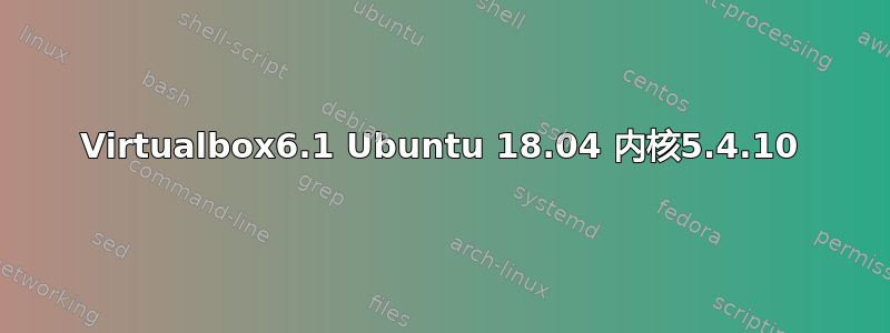 Virtualbox6.1 Ubuntu 18.04 内核5.4.10