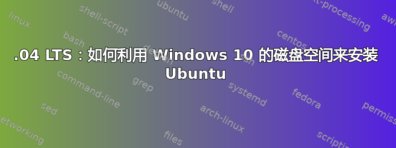 18.04 LTS：如何利用 Windows 10 的磁盘空间来安装 Ubuntu