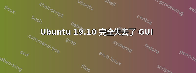 Ubuntu 19.10 完全失去了 GUI