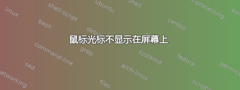 鼠标光标不显示在屏幕上