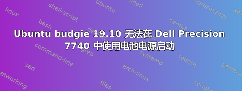 Ubuntu budgie 19.10 无法在 Dell Precision 7740 中使用电池电源启动